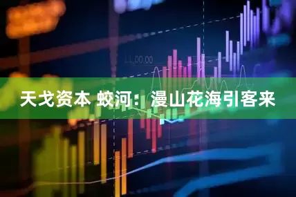 天戈资本 蛟河：漫山花海引客来